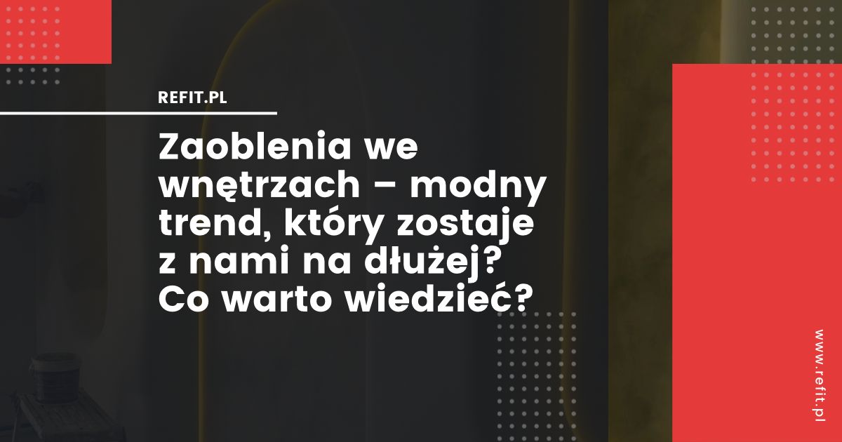 Zaoblenia we wnętrzach – modny trend, który zostaje z nami na dłużej? Co warto wiedzieć?
